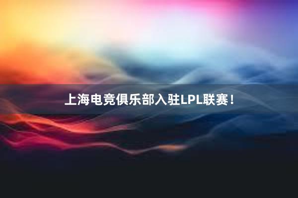 上海电竞俱乐部入驻LPL联赛！